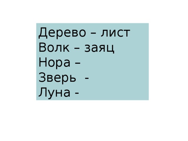 Дерево – лист Волк – заяц Нора – Зверь - Луна -