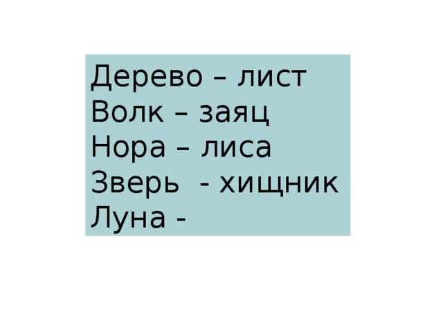 Дерево – лист Волк – заяц Нора – лиса Зверь - хищник Луна -