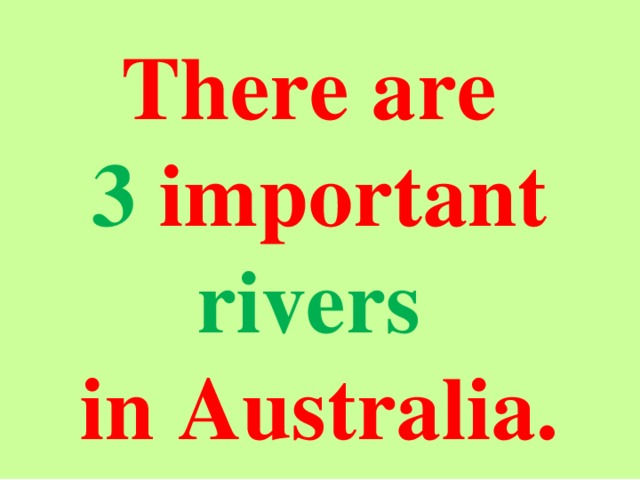 There are 3 important rivers in Australia.