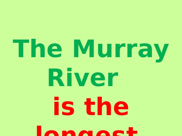 The Murray River  is the longest.