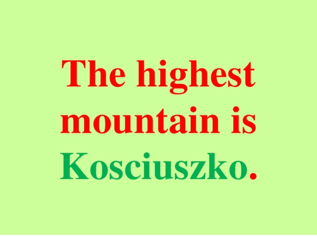 The highest mountain is Kosciuszko .