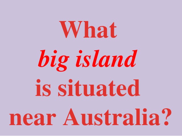 What big island  is situated near Australia?