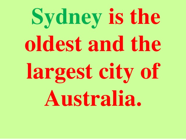 Sydney is the oldest and the largest city of Australia.