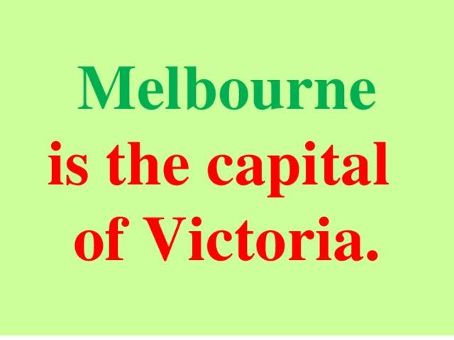 Melbourne is the capital of Victoria.