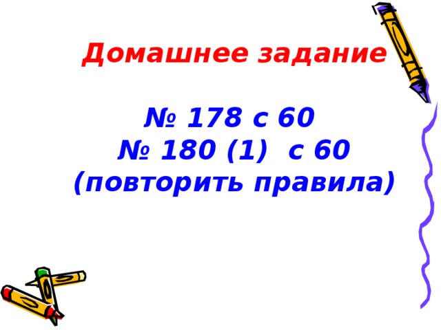 Домашнее задание  № 178 с 60 № 180 (1) с 60 (повторить правила)