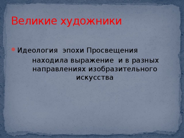 Великие художники Идеология эпохи Просвещения  находила выражение и в разных направлениях изобразительного искусства