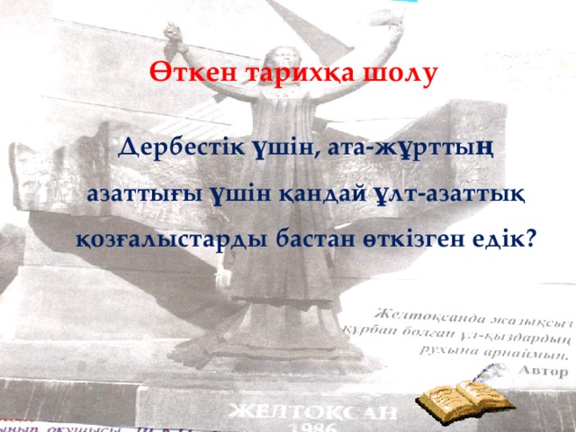 Өткен тарихқа шолу Дербестік үшін, ата-жұрттың азаттығы үшін қандай ұлт-азаттық қозғалыстарды бастан өткізген едік?