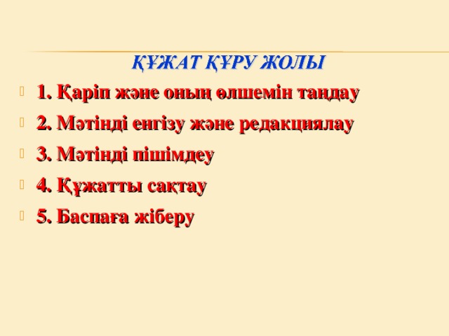 1. Қаріп және оның өлшемін таңдау 2. Мәтінді енгізу және редакциялау 3. Мәтінді пішімдеу 4. Құжатты сақтау 5. Баспаға жіберу