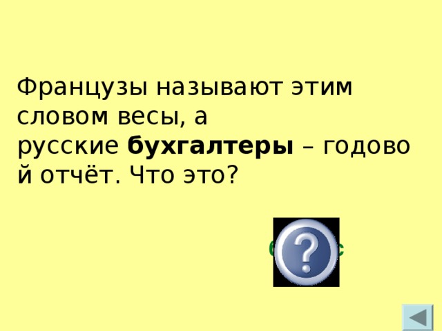 Французы называют этим словом весы, а русские  бухгалтеры  –   годовой отчёт. Что это? баланс