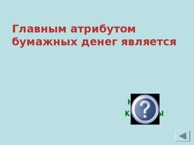 Главным атрибутом бумажных денег является  номер купюры