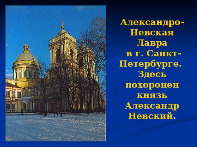 Александро-Невская Лавра  в г. Санкт-Петербурге.  Здесь похоронен князь Александр Невский .