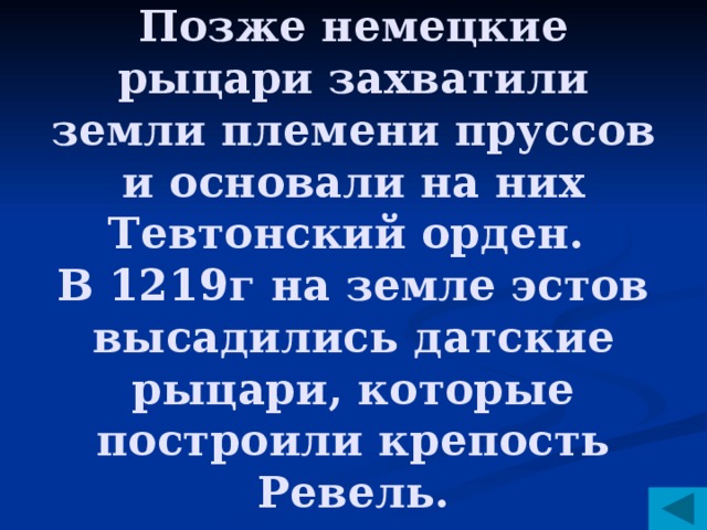 Позже немецкие рыцари захватили земли племени пруссов и основали на них Тевтонский орден.  В 1219г на земле эстов высадились датские рыцари, которые построили крепость Ревель.