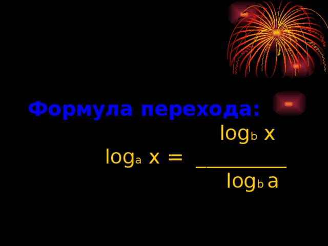 Формула перехода:   log b x   log a x = _________   log b a