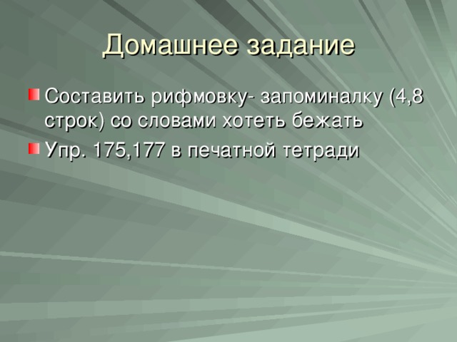 Составить рифмовку- запоминалку (4,8 строк) со словами хотеть бежать Упр. 175,177 в печатной тетради