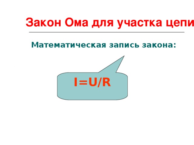 I=U/R Закон Ома для участка цепи Математическая запись закона: