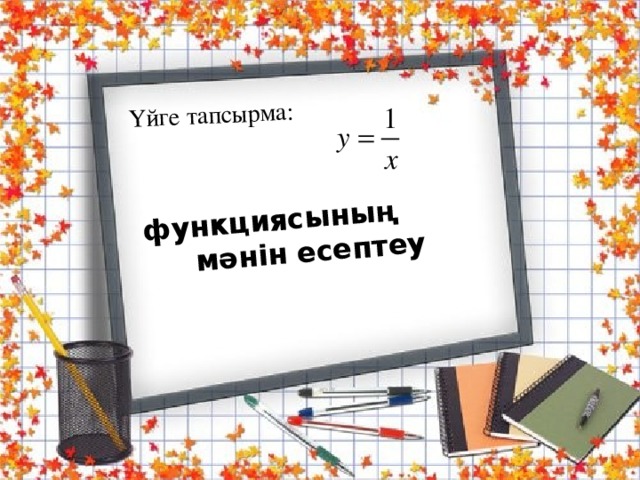 Үйге тапсырма: функциясының мәнін есептеу