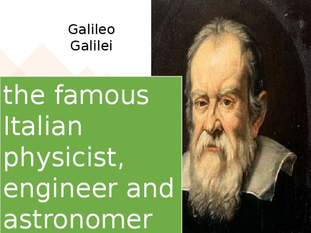 Galileo  Galilei the famous Italian physicist, engineer and astronomer Who is he?
