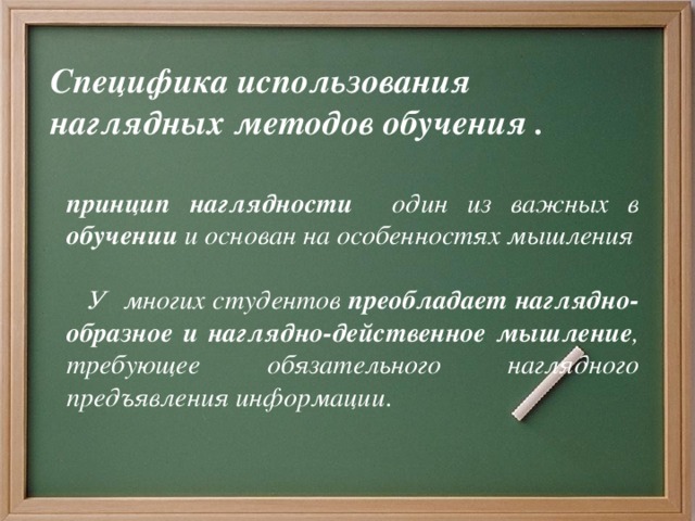 Специфика использования наглядных методов обучения . принцип наглядности один из важных в обучении и основан на особенностях мышления   У многих студентов преобладает наглядно-образное и наглядно-действенное мышление , требующее обязательного наглядного предъявления информации .