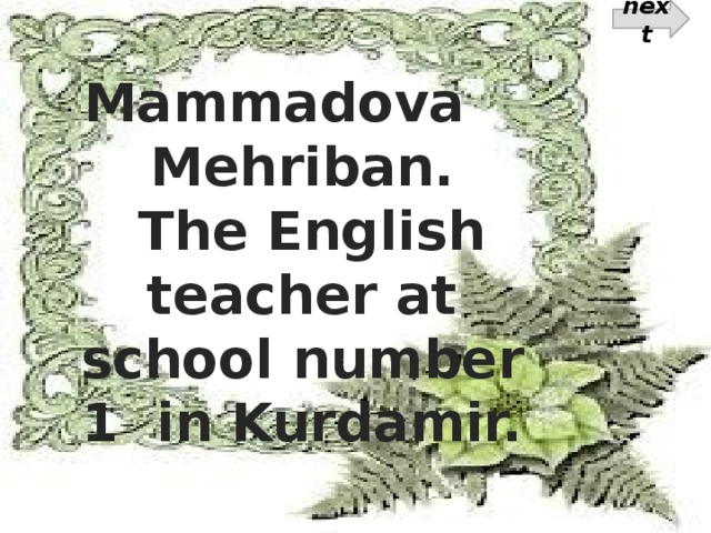 next Mammadova Mehriban.  The English teacher at school number 1 in Kurdamir.