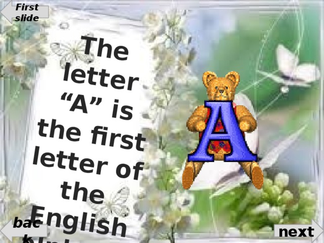 First slide The letter “A” is the first letter of the English alphabet. next back