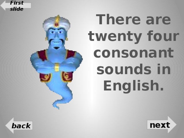 First slide There are twenty four consonant sounds in English. next back