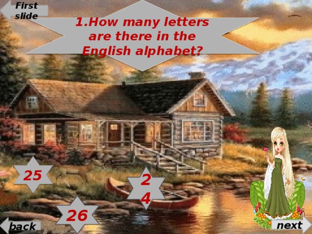 1.How many letters are there in the English alphabet? First slide 25 24 26 next back