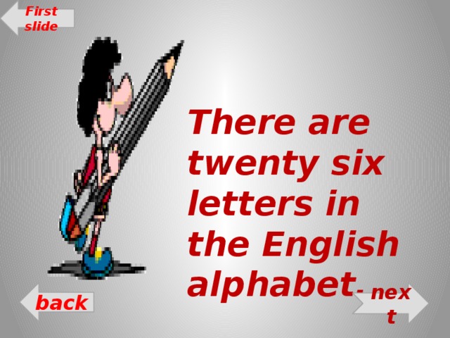 First slide There are twenty six letters in the English alphabet. next back