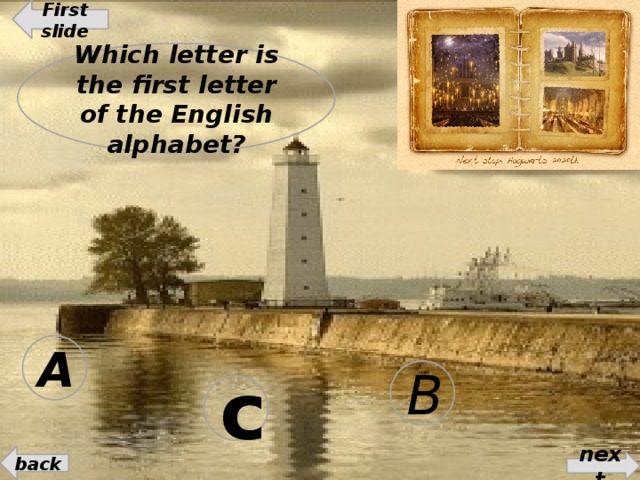 First slide Which letter is the first letter of the English alphabet? A B c back next