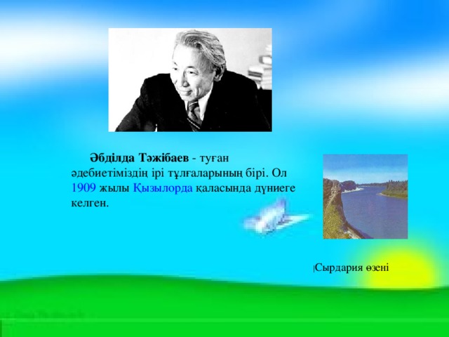 Әбділда Тәжібаев - туған әдебиетіміздің ірі тұлғаларының бірі. Ол 1909 жылы Қызылорда қаласында дүниеге келген. | Сырдария өзені