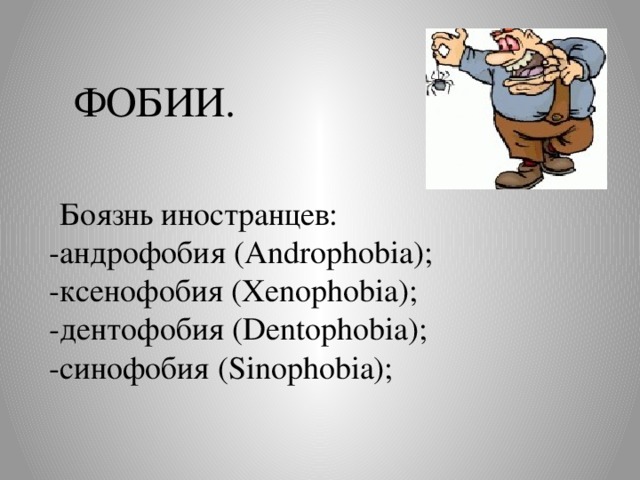 ФОБИИ.  Боязнь иностранцев: -андрофобия (Androphobia);  -ксенофобия (Xenophobia);  -дентофобия (Dentophobia); -синофобия (Sinophobia);