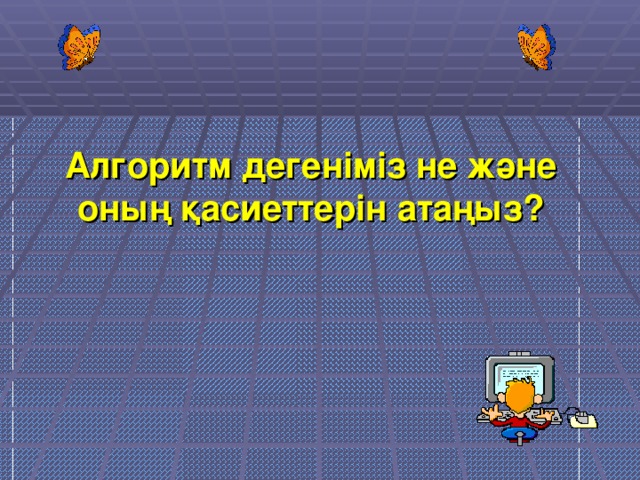 Алгоритм деген іміз не және оның қасиеттерін атаңыз?