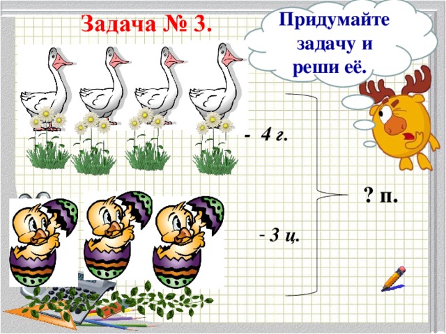 Придумайте задачу и реши её. - 4 г.  ? п.  3 ц.