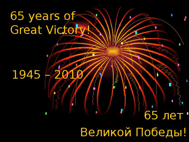 65 years of  Great Victory! 1945 – 2010 65 лет Великой Победы!