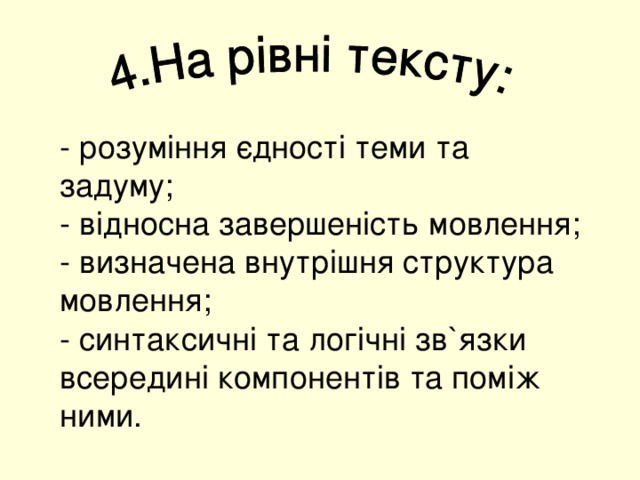 - розуміння єдності теми та задуму; - відносна завершеність мовлення; - визначена внутрішня структура мовлення; - синтаксичні та логічні зв ` язки всередині компонентів та поміж ними.