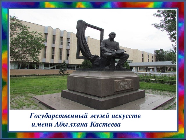 Государственный музей искусств  имени Абылхана Кастеева
