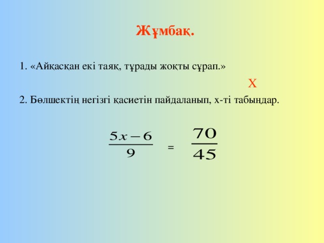 Жұмбақ. 1. «Айқасқан екі таяқ, тұрады жоқты сұрап.»  Х 2. Бөлшектің негізгі қасиетін пайдаланып, х-ті табыңдар.  =