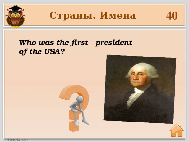 40 Страны. Имена Who was the first president of the USA?