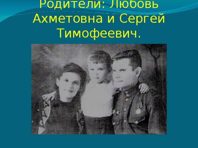 Родители: Любовь Ахметовна и Сергей Тимофеевич.