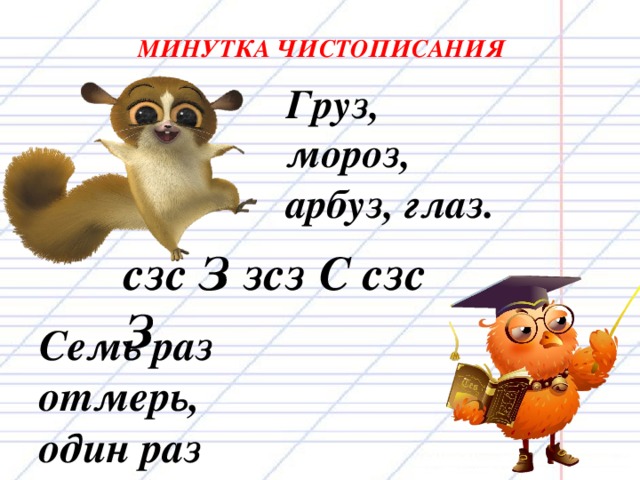 Семь раз отмерь, один раз отрежь.  Минутка чистописания Груз, мороз, арбуз, глаз . сзс З зсз С сзс З