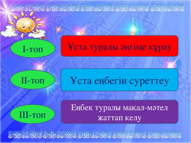 Ұста туралы әңгіме құрау I-топ Ұста еңбегін суреттеу II-топ Еңбек туралы мақал-мәтел жаттап келу III-топ