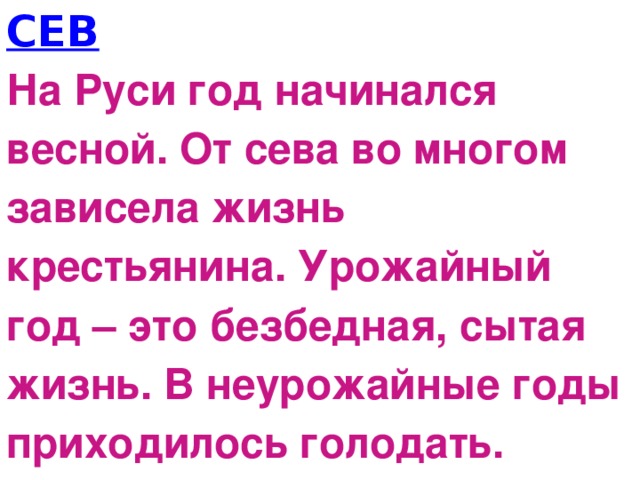 СЕВ На Руси год начинался весной. От сева во многом зависела жизнь крестьянина. Урожайный год – это безбедная, сытая жизнь. В неурожайные годы приходилось голодать.