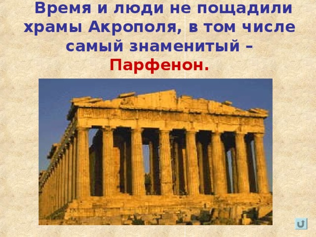 Время и люди не пощадили храмы Акрополя, в том числе самый знаменитый – Парфенон.