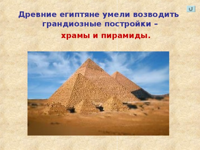 Древние египтяне умели возводить  грандиозные постройки – храмы и пирамиды.