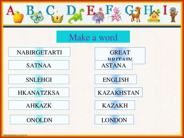 Make a word NABIRGETARTI GREAT BRITAIN SATNAA ASTANA SNLEHGI ENGLISH HKANATZKSA KAZAKHSTAN AHKAZK KAZAKH ONOLDN LONDON