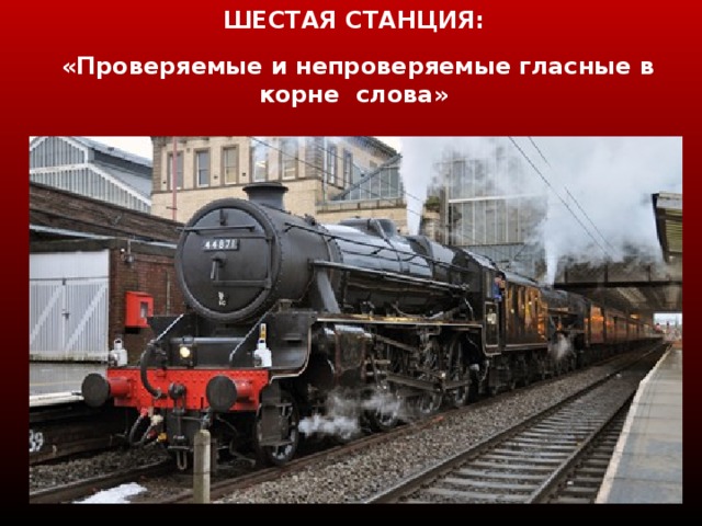 ШЕСТАЯ СТАНЦИЯ:  «Проверяемые и непроверяемые гласные в корне слова»