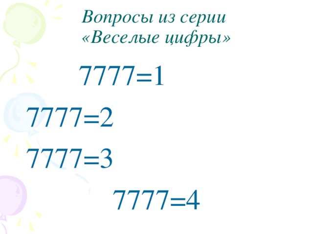 Вопросы из серии  «Веселые цифры»  7777=1  7777=2  7777=3  7777=4