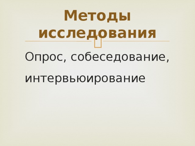 Методы исследования Опрос, собеседование, интервьюирование