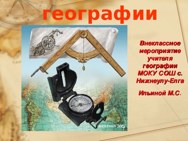 День без географии Внеклассное мероприятие учителя географии МОКУ СОШ с. Нижнеулу-Елга Ильиной М.С .