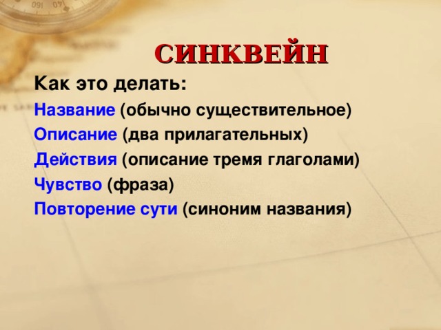 СИНКВЕЙН Как это делать: Название (обычно существительное) Описание (два прилагательных) Действия (описание тремя глаголами) Чувство (фраза) Повторение сути (синоним названия)