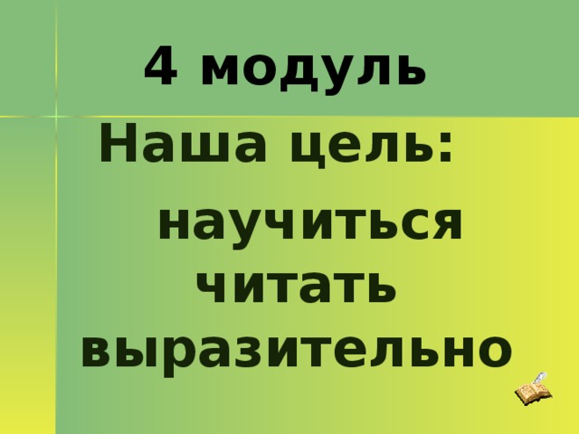 4 модуль Наша цель:   научиться читать выразительно